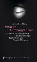 Visuelle Autobiographien : Sammeln als Selbstentwurf bei Hannah Höch, Sophie Calle und Annette Messager