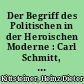 Der Begriff des Politischen in der Heroischen Moderne : Carl Schmitt, Leo Strauss, Karl Marx