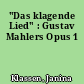 "Das klagende Lied" : Gustav Mahlers Opus 1