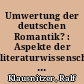 Umwertung der deutschen Romantik? : Aspekte der literaturwissenschaftlichen Romantikrezeption im Dritten Reich