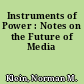 Instruments of Power : Notes on the Future of Media