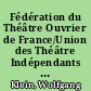 Fédération du Théâtre Ouvrier de France/Union des Théâtre Indépendants de France