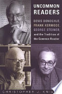 Uncommon readers : Denis Donoghue, Frank Kermode, George Steiner, and the tradition of the common reader