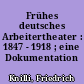 Frühes deutsches Arbeitertheater : 1847 - 1918 ; eine Dokumentation