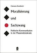 Moralisierung und Sachzwang : politische Kommunikation in der Massendemokratie