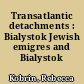 Transatlantic detachments : Bialystok Jewish emigres and Bialystok Jewry