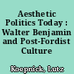 Aesthetic Politics Today : Walter Benjamin and Post-Fordist Culture