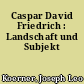Caspar David Friedrich : Landschaft und Subjekt