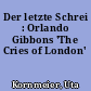 Der letzte Schrei : Orlando Gibbons 'The Cries of London'