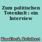Zum politischen Totenkult : ein Interview
