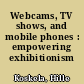 Webcams, TV shows, and mobile phones : empowering exhibitionism