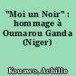 "Moi un Noir" : hommage à Oumarou Ganda (Niger)
