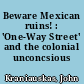Beware Mexican ruins! : 'One-Way Street' and the colonial unconcsious