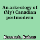 An arkeology of (My) Canadian postmodern