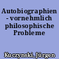 Autobiographien - vornehmlich philosophische Probleme