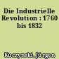 Die Industrielle Revolution : 1760 bis 1832