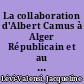 La collaboration d'Albert Camus à Alger Républicain et au Soir Républicain