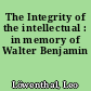 The Integrity of the intellectual : in memory of Walter Benjamin