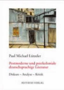 Postmoderne und postkoloniale deutschsprachige Literatur : Diskurs - Analyse - Kritik