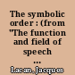 The symbolic order : (from "The function and field of speech and language in psychoanalysis)