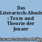 Das Literarisch-Absolute : Texte und Theorie der Jenaer Frühromantik