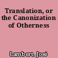 Translation, or the Canonization of Otherness