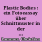 Plastic Bodies : ein Fotoeassay über Schnittmuster in der plastischen Chirurgie, über Bedeutung der weiblichen Brust sowie über Integrität des Körpers