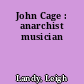 John Cage : anarchist musician