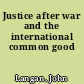 Justice after war and the international common good
