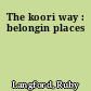 The koori way : belongin places