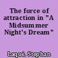 The force of attraction in "A Midsummer Night's Dream"