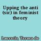 Upping the anti (sic) in feminist theory