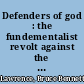 Defenders of god : the fundementalist revolt against the modern age