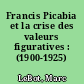 Francis Picabia et la crise des valeurs figuratives : (1900-1925)