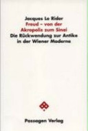 Freud - von der Akropolis zum Sinai : die Rückwendung zur Antike in der Wiener Moderne