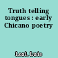 Truth telling tongues : early Chicano poetry