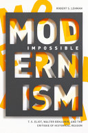 Impossible modernism : T. S. Eliot, Walter Benjamin, and the critique of historical reason