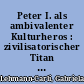 Peter I. als ambivalenter Kulturheros : zivilisatorischer Titan und/oder despotischer "Antichrist"
