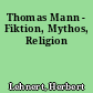 Thomas Mann - Fiktion, Mythos, Religion