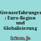 Grenzerfahrungen : Euro-Region und Globalisierung