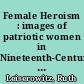 Female Heroism : images of patriotic women in Nineteenth-Century russian historical novels of the war 1812