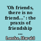 'Oh friends, there is no friend...' : the praxis of friendship as a difficult art of (social) living
