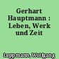 Gerhart Hauptmann : Leben, Werk und Zeit