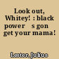 Look out, Whitey! : black poweręs gonę get your mama!