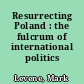 Resurrecting Poland : the fulcrum of international politics