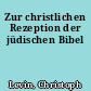 Zur christlichen Rezeption der jüdischen Bibel