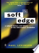 The soft edge : a natural history and future of the information revolution