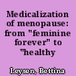 Medicalization of menopause: from "feminine forever" to "healthy forever"
