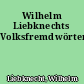 Wilhelm Liebknechts Volksfremdwörterbuch