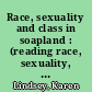 Race, sexuality and class in soapland : (reading race, sexuality, and class in soap operas)